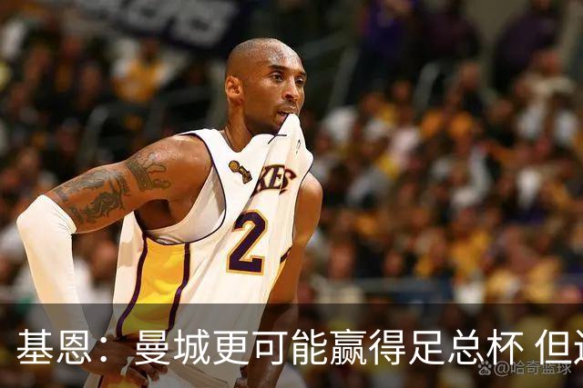 基恩：曼城更可能赢得足总杯 但还是相信曼联