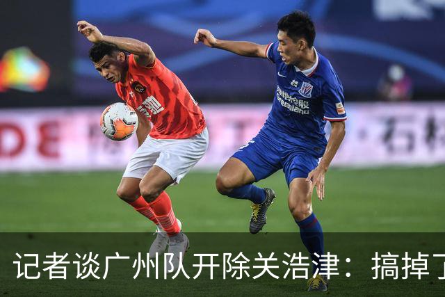 记者谈广州队开除关浩津：搞掉了一个临时工